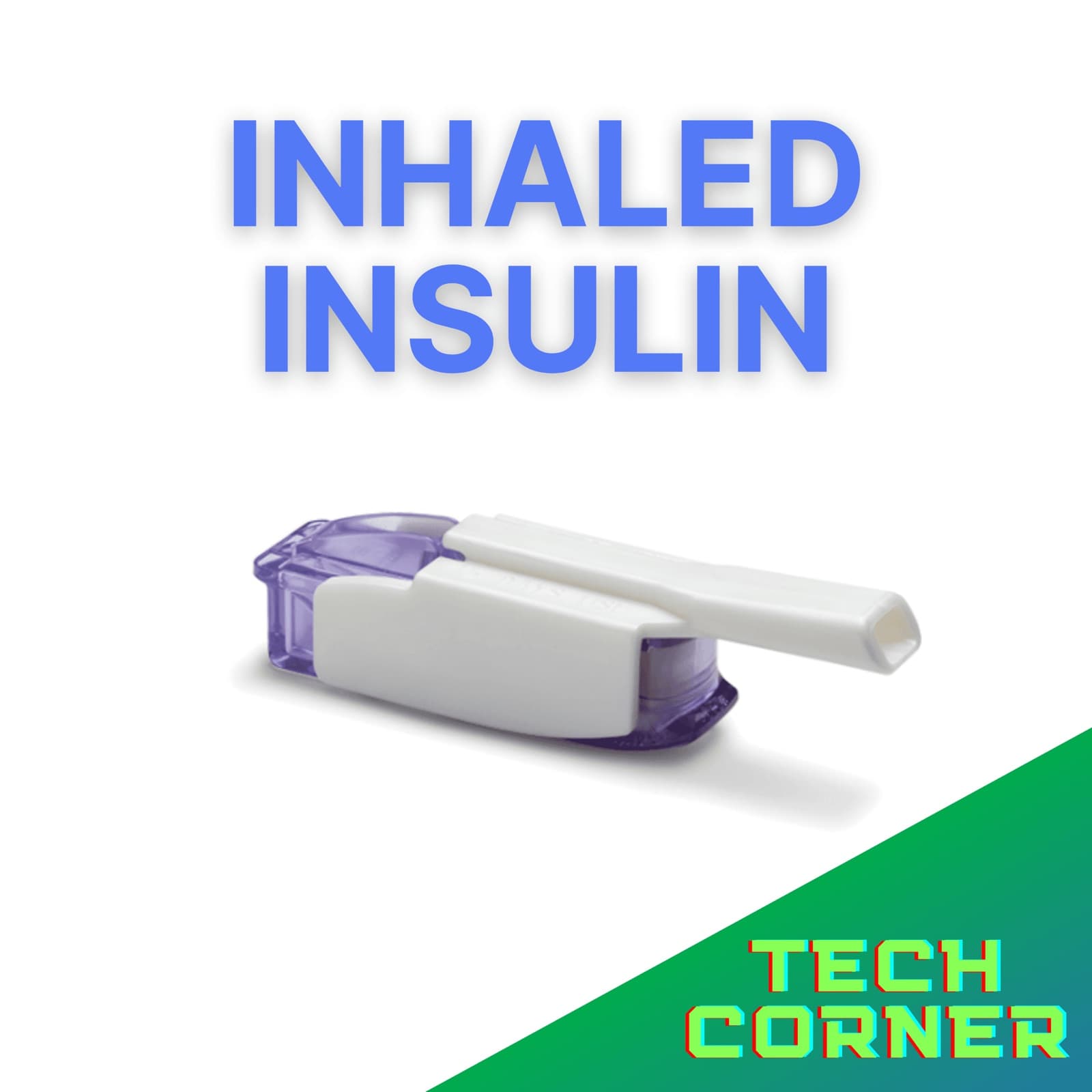 Tech Corner: Inhaled Insulin - Everything You Need to Know